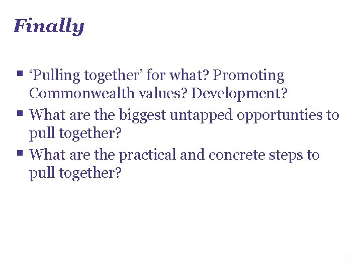 Finally § ‘Pulling together’ for what? Promoting § § Commonwealth values? Development? What are