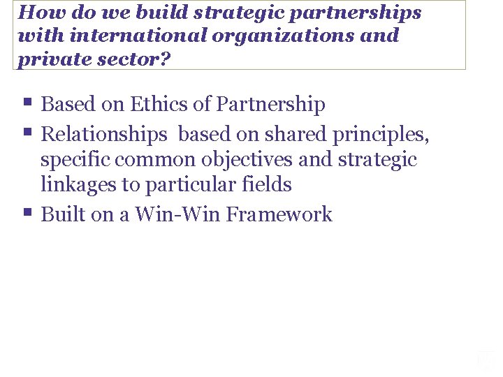 How do we build strategic partnerships with international organizations and private sector? § Based