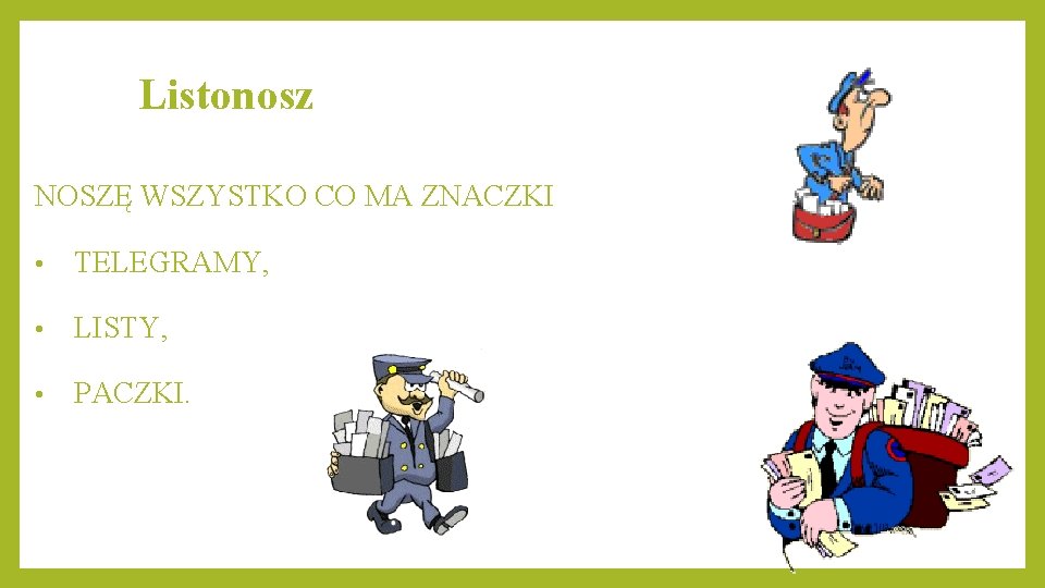 Listonosz NOSZĘ WSZYSTKO CO MA ZNACZKI • TELEGRAMY, • LISTY, • PACZKI. 