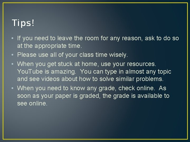 Tips! • If you need to leave the room for any reason, ask to