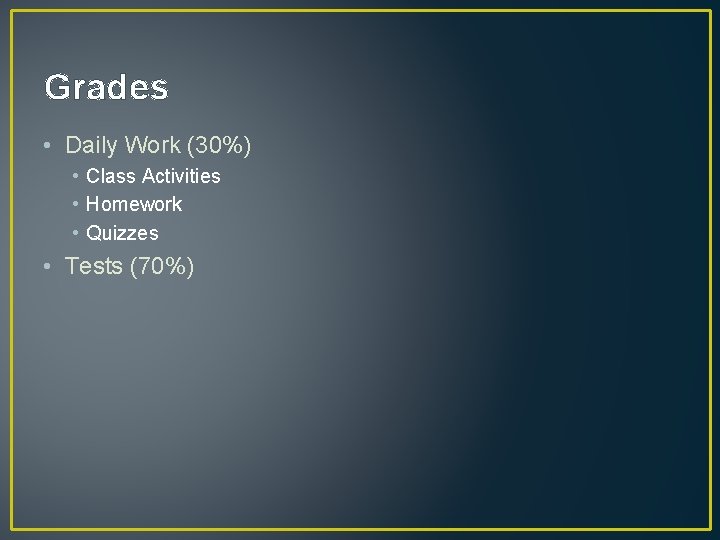 Grades • Daily Work (30%) • Class Activities • Homework • Quizzes • Tests