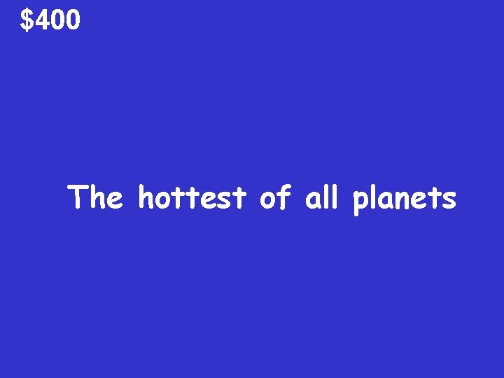 $400 The hottest of all planets 