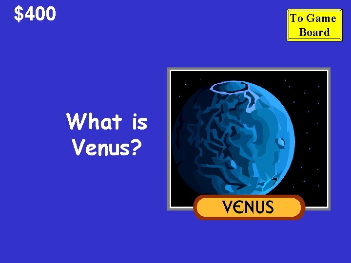 $400 To Game Board What is Venus? 