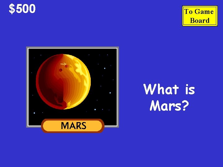 $500 To Game Board What is Mars? 