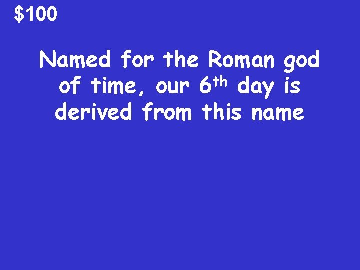 $100 Named for the Roman god of time, our 6 th day is derived