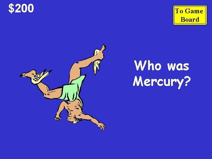 $200 To Game Board Who was Mercury? 