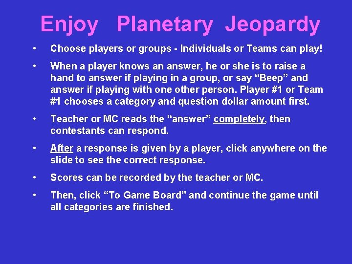Enjoy Planetary Jeopardy • Choose players or groups - Individuals or Teams can play!