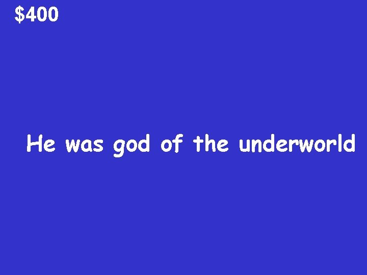 $400 He was god of the underworld 