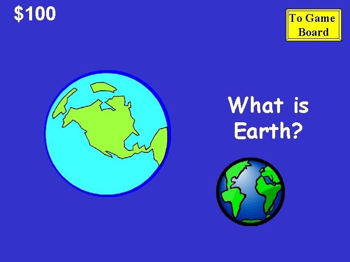 $100 To Game Board What is Earth? 
