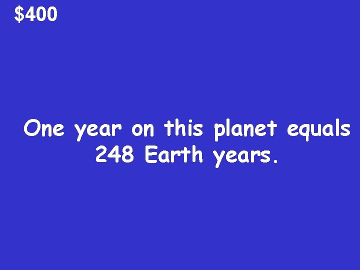 $400 One year on this planet equals 248 Earth years. 