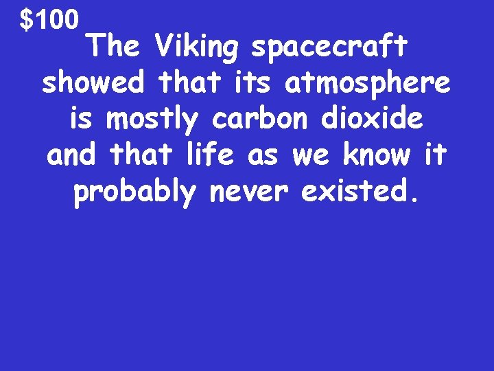 $100 The Viking spacecraft showed that its atmosphere is mostly carbon dioxide and that