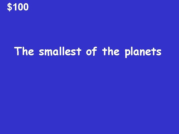 $100 The smallest of the planets 