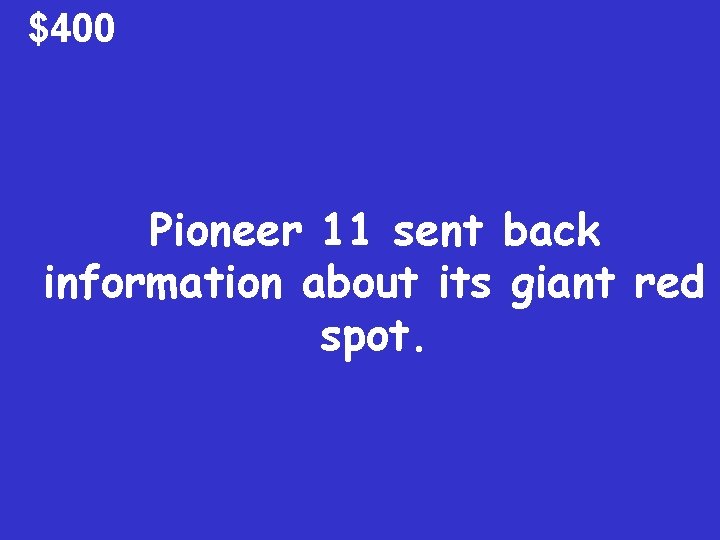 $400 Pioneer 11 sent back information about its giant red spot. 