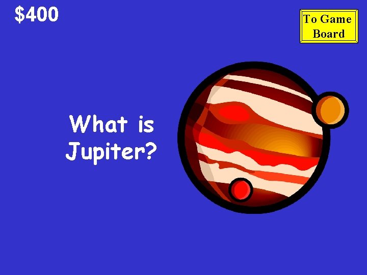 $400 To Game Board What is Jupiter? 