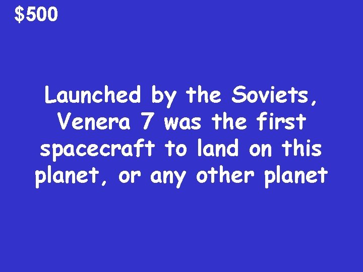 $500 Launched by the Soviets, Venera 7 was the first spacecraft to land on