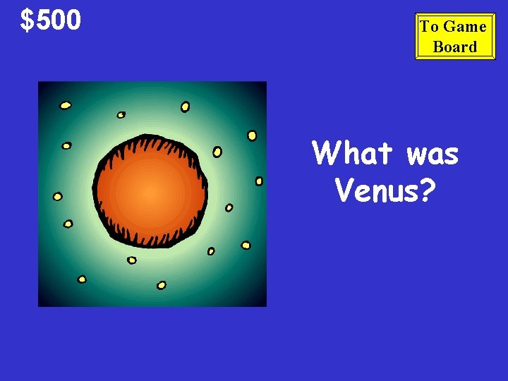 $500 To Game Board What was Venus? 