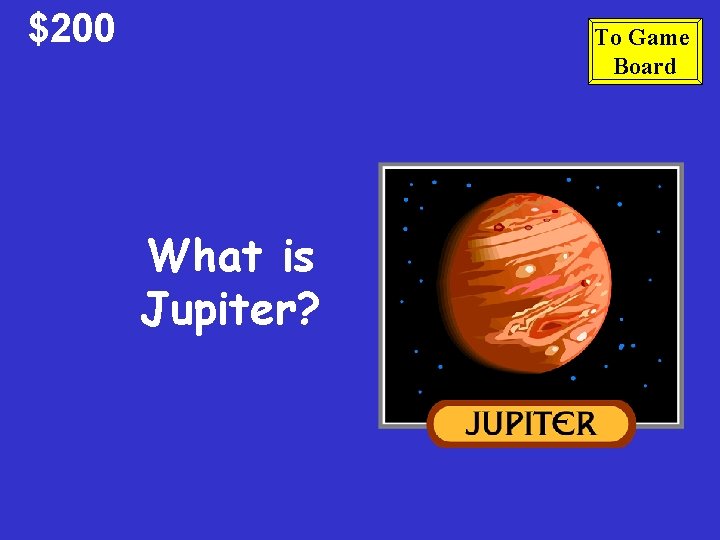 $200 To Game Board What is Jupiter? 