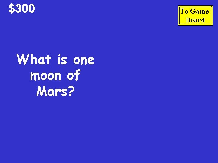 $300 What is one moon of Mars? To Game Board 