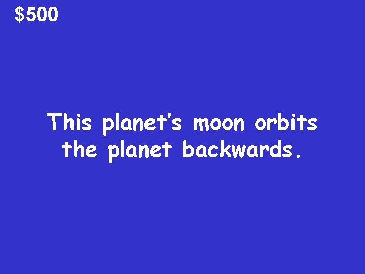 $500 This planet’s moon orbits the planet backwards. 