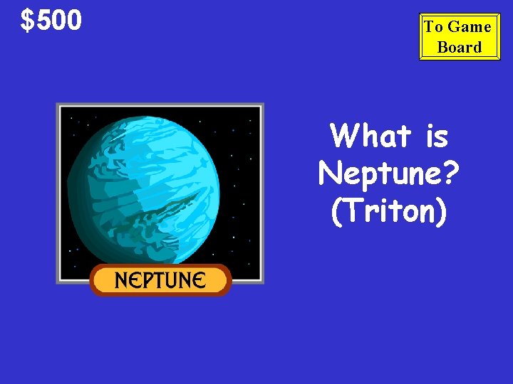 $500 To Game Board What is Neptune? (Triton) 