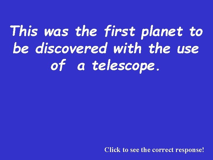 This was the first planet to be discovered with the use of a telescope.
