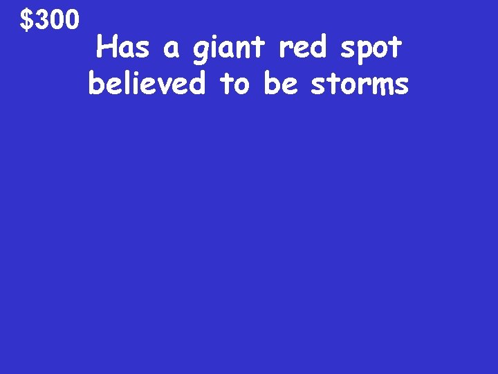 $300 Has a giant red spot believed to be storms 