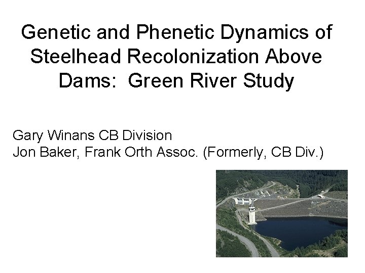 Genetic and Phenetic Dynamics of Steelhead Recolonization Above Dams: Green River Study Gary Winans