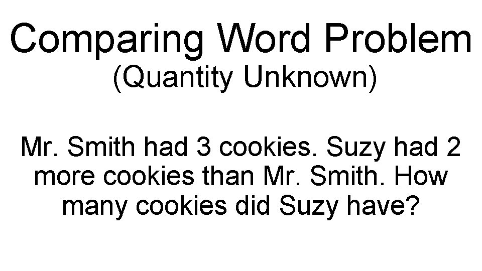 Comparing Word Problem (Quantity Unknown) Mr. Smith had 3 cookies. Suzy had 2 more