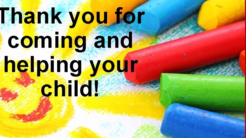 Thank you for coming and helping your child! 
