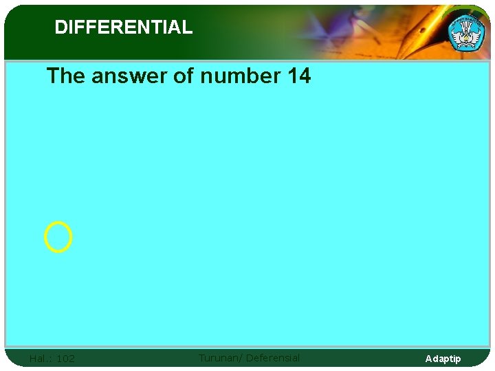 DIFFERENTIAL The answer of number 14 Hal. : 102 Turunan/ Deferensial Adaptip 