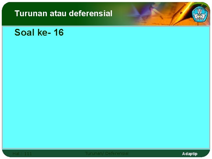 Turunan atau deferensial Soal ke- 16 Hal. : 111 Turunan/ Deferensial Adaptip 