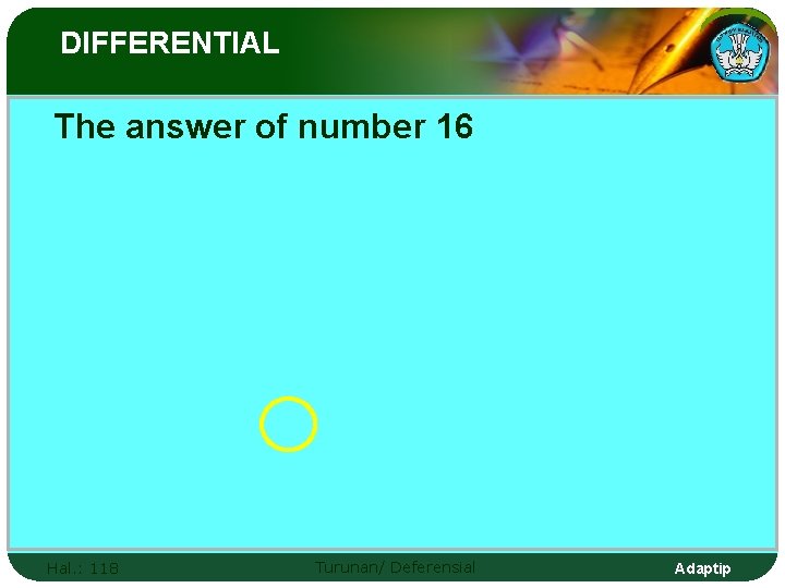 DIFFERENTIAL The answer of number 16 Hal. : 118 Turunan/ Deferensial Adaptip 