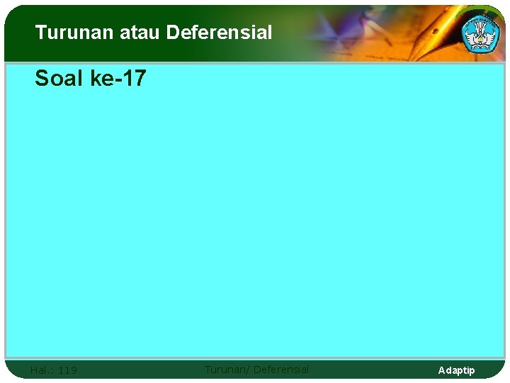 Turunan atau Deferensial Soal ke-17 Hal. : 119 Turunan/ Deferensial Adaptip 