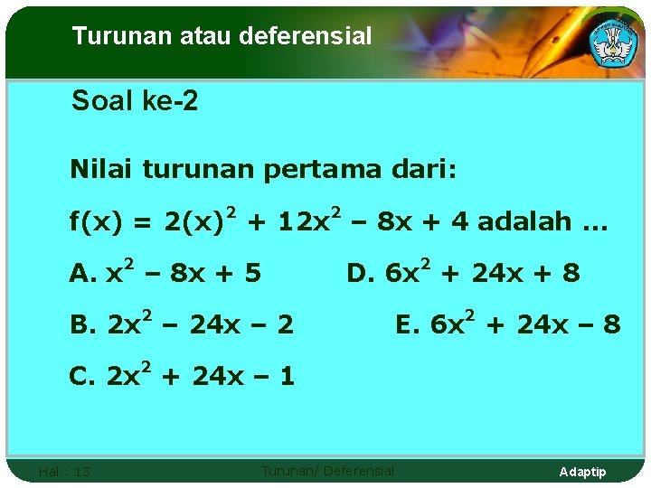 Turunan atau deferensial Soal ke-2 Nilai turunan pertama dari: f(x) = 2(x)2 + 12