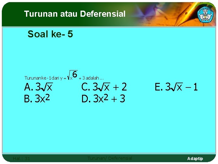 Turunan atau Deferensial Soal ke- 5 6 + 3 adalah. . . Turunan ke