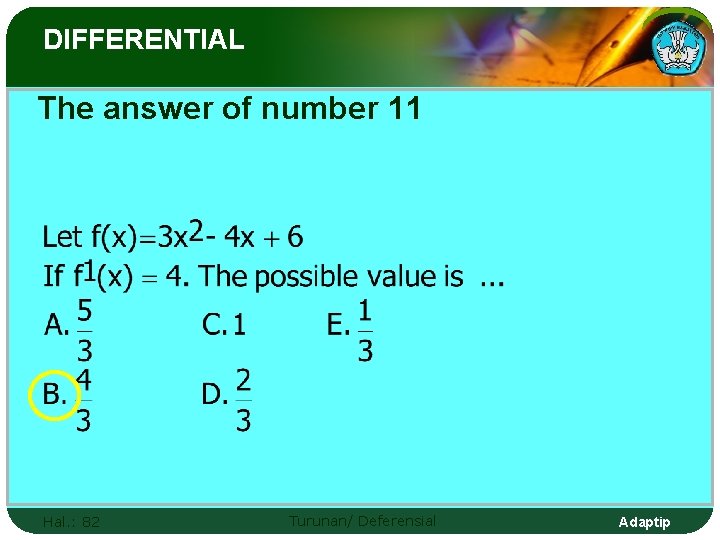 DIFFERENTIAL The answer of number 11 Hal. : 82 Turunan/ Deferensial Adaptip 