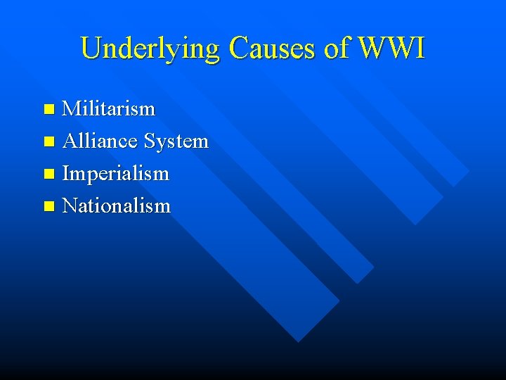 Underlying Causes of WWI Militarism n Alliance System n Imperialism n Nationalism n 