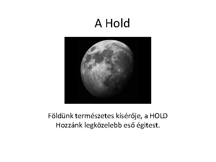 A Hold Földünk természetes kísérője, a HOLD Hozzánk legközelebb eső égitest. 