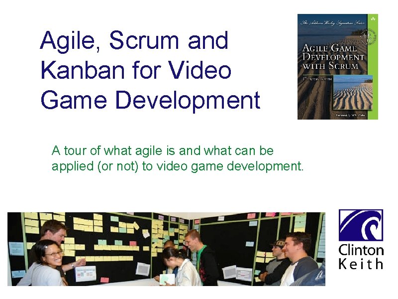 Agile, Scrum and Kanban for Video Game Development A tour of what agile is