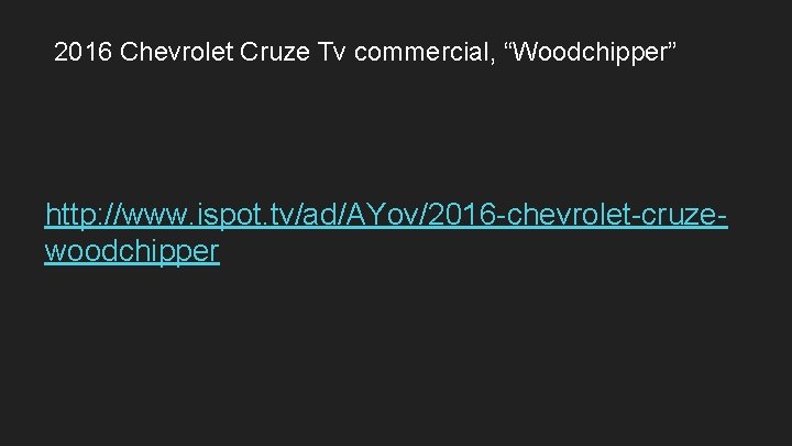 2016 Chevrolet Cruze Tv commercial, “Woodchipper” http: //www. ispot. tv/ad/AYov/2016 -chevrolet-cruzewoodchipper 