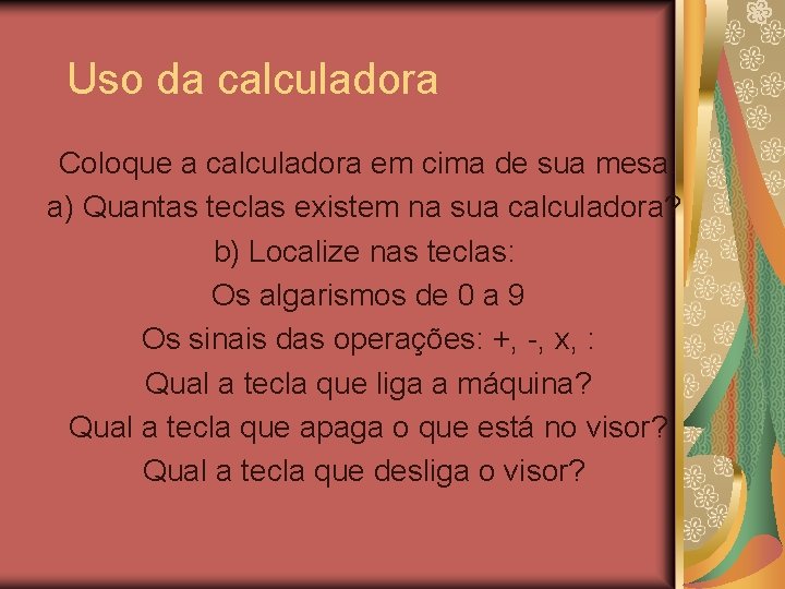 Uso da calculadora Coloque a calculadora em cima de sua mesa. a) Quantas teclas