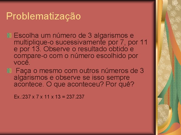 Problematização Escolha um número de 3 algarismos e multiplique-o sucessivamente por 7, por 11