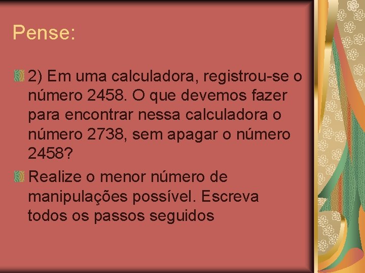 Pense: 2) Em uma calculadora, registrou-se o número 2458. O que devemos fazer para