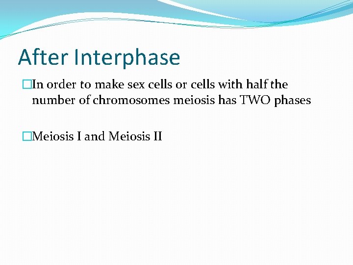 After Interphase �In order to make sex cells or cells with half the number