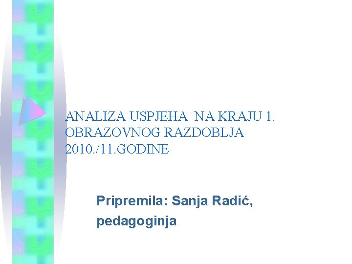 ANALIZA USPJEHA NA KRAJU 1. OBRAZOVNOG RAZDOBLJA 2010. /11. GODINE Pripremila: Sanja Radić, pedagoginja