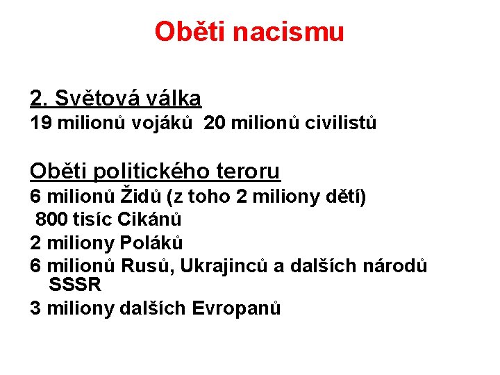 Oběti nacismu 2. Světová válka 19 milionů vojáků 20 milionů civilistů Oběti politického teroru