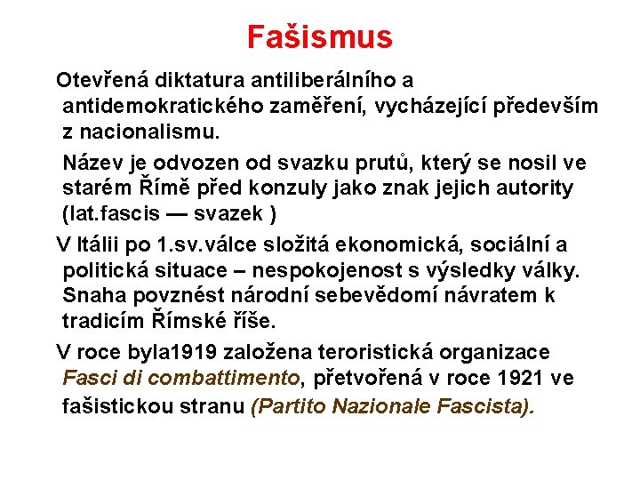 Fašismus Otevřená diktatura antiliberálního a antidemokratického zaměření, vycházející především z nacionalismu. Název je odvozen