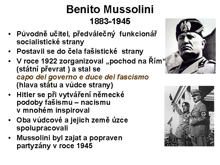 Benito Mussolini 1883 -1945 • Původně učitel, předválečný funkcionář socialistické strany • Postavil se