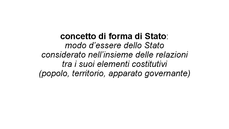 concetto di forma di Stato: modo d’essere dello Stato considerato nell’insieme delle relazioni tra