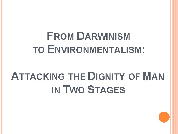 FROM DARWINISM TO ENVIRONMENTALISM: ATTACKING THE DIGNITY OF MAN IN TWO STAGES 